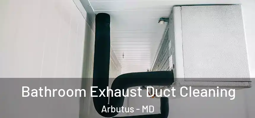 Bathroom Exhaust Duct Cleaning Arbutus - MD