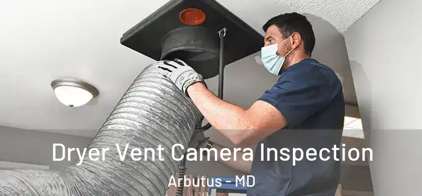 Dryer Vent Camera Inspection Arbutus - MD
