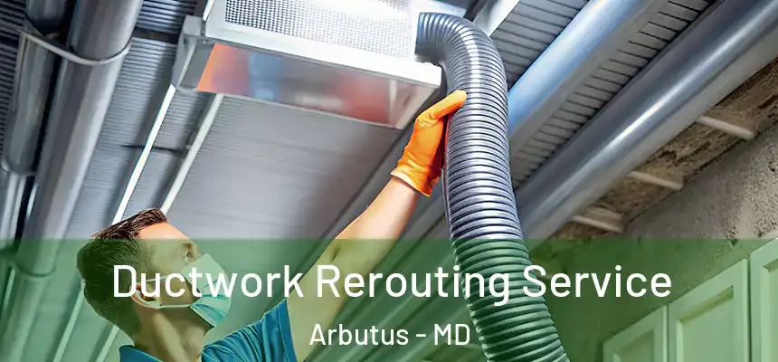 Ductwork Rerouting Service Arbutus - MD