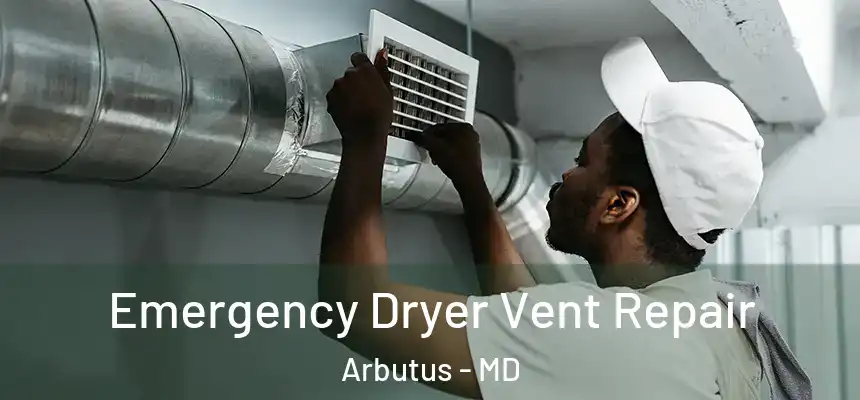 Emergency Dryer Vent Repair Arbutus - MD