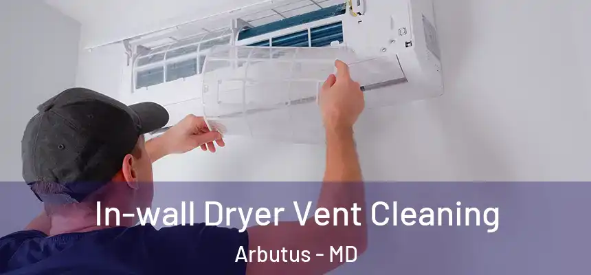 In-wall Dryer Vent Cleaning Arbutus - MD