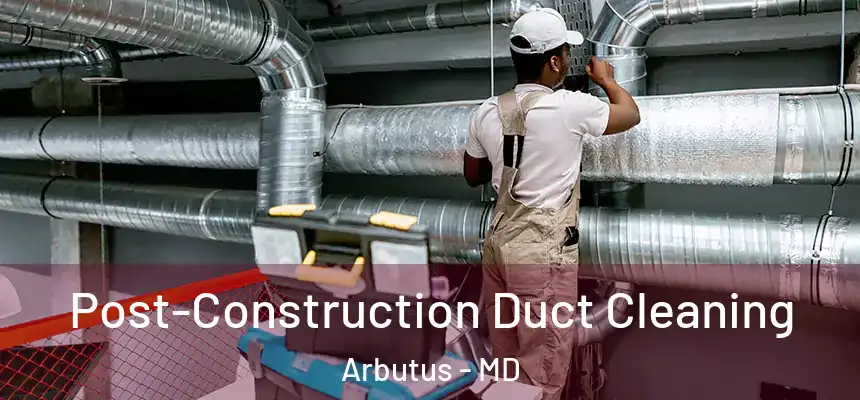  Post-Construction Duct Cleaning Arbutus - MD