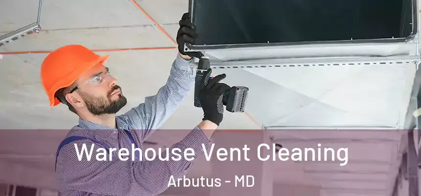  Warehouse Vent Cleaning Arbutus - MD